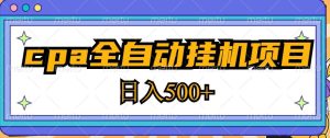 2023最新cpa全自动挂机项目，玩法简单，轻松日入500+【教程+软件】-逐风项目库