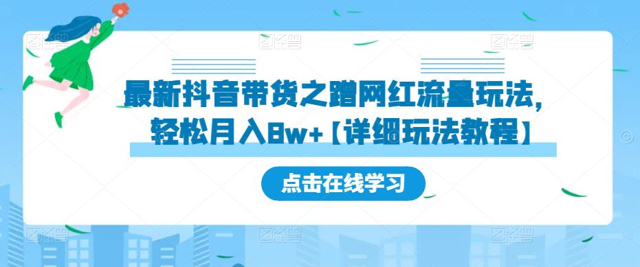 最新抖音带货之蹭网红流量玩法，轻松月入8w+【详细玩法教程】-逐风项目库
