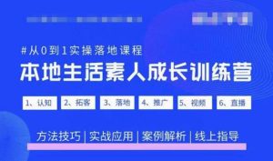 抖音本地生活素人成长训练营，从0到1实操落地课程，方法技巧|实战应用|案例解析-逐风项目库