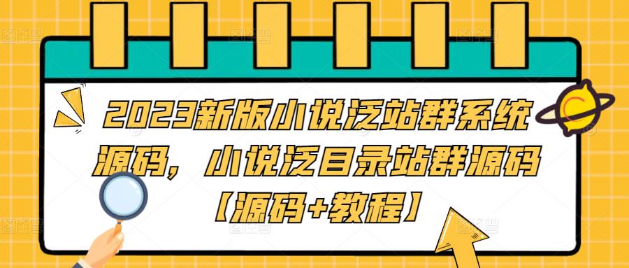 2023新版小说泛站群系统源码，小说泛目录站群源码【源码+教程】-逐风项目库