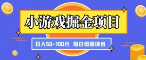 小游戏掘金项目，傻式瓜‬无脑​搬砖‌​，每日低保50-100元稳定收入-逐风项目库