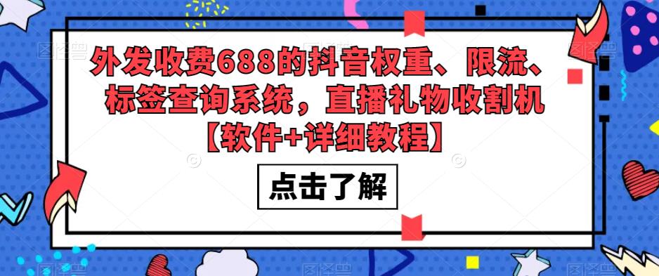 外发收费688的抖音权重、限流、标签查询系统，直播礼物收割机【软件+详细教程】-逐风项目库