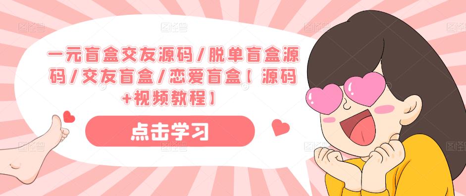 一元盲盒交友源码/脱单盲盒源码/交友盲盒/恋爱盲盒【源码+视频教程】-逐风项目库