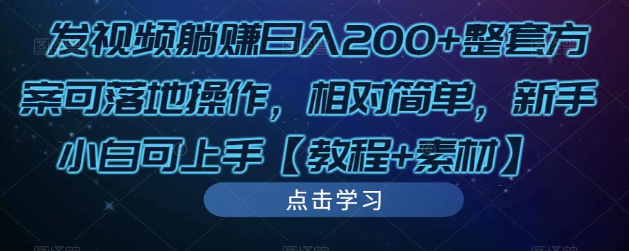 发视频躺赚日入200+整套方案可落地操作，相对简单，新手小白可上手【教程+素材】-逐风项目库