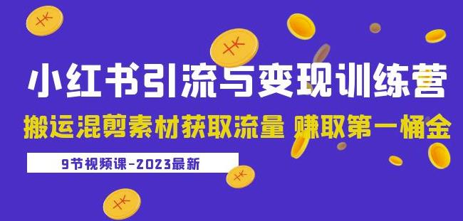 2023小红书引流与变现训练营：搬运混剪素材获取流量赚取第一桶金（9节课）-逐风项目库