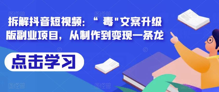 拆解抖音短视频：“毒”文案升级版副业项目，从制作到变现一条龙-逐风项目库