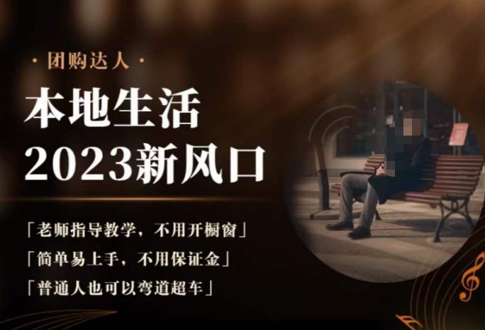 2023本地生活团购达人课程，简单易上手，不用保证金，普通人也可以弯道超车-逐风项目库