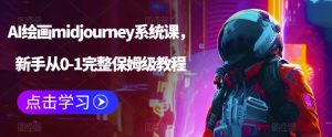 AI绘画midjourney系统课，新手从0-1完整保姆级教程-逐风项目库