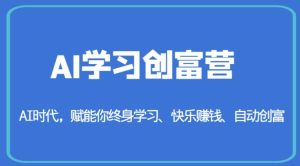 AI学习创富营-AI时代，赋能你终身学习、快乐赚钱、自动创富-逐风项目库