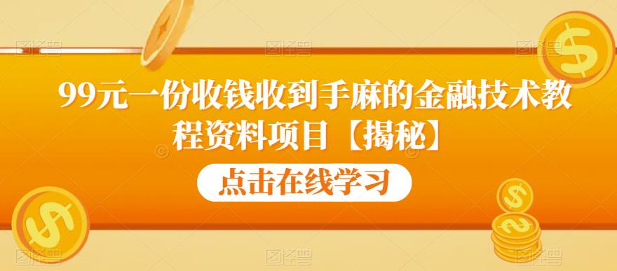 99元一份收钱收到手麻的金融技术教程资料项目【揭秘】-逐风项目库