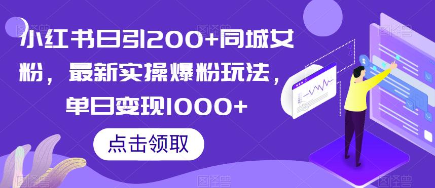 小红书日引200+同城女粉，最新实操爆粉玩法，单日变现1000+【揭秘】-逐风项目库