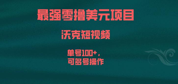 最强零撸美元项目，沃克短视频，单号100+，可多号操作【揭秘】-逐风项目库