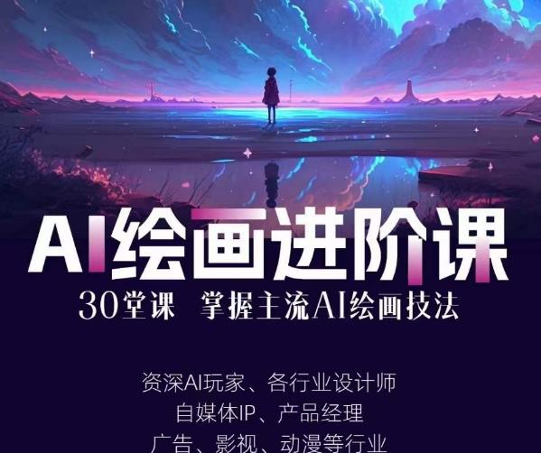 AI进化社·AI绘画进阶课：手把手详细教学，30堂从入门到高手，掌握主流AI绘画技法-逐风项目库