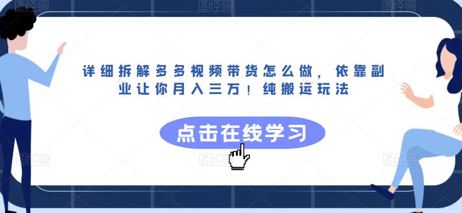 详细拆解多多视频带货怎么做，依靠副业让你月入三万！纯搬运玩法【揭秘】-逐风项目库