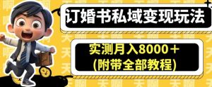 订婚书私域变现玩法，实测月入8000＋(附带全部教程)【揭秘】-逐风项目库