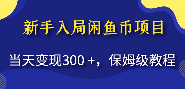新手入局闲鱼币项目，当天变现300+，保姆级教程【揭秘】-逐风项目库