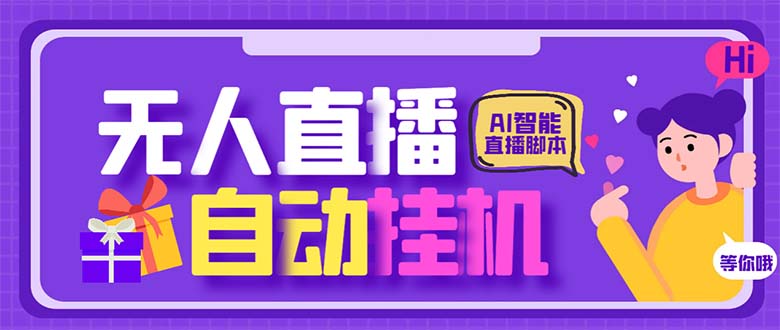 最新AI全自动无人直播挂机，24小时无人直播间，AI全自动智能语音弹幕互动-逐风项目库
