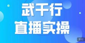 武千行直播实操课，账号定位、带货账号搭建、选品等-逐风项目库
