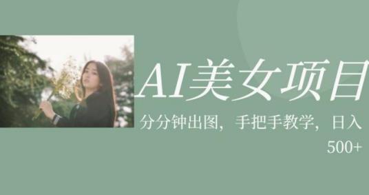 AI美女项目，利用美女号的图片视频获取收益【揭秘】-逐风项目库