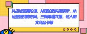 抖店运营高阶课，从理论到实操演示，从运营到战略布局，三频渠道共振，达人图文商品卡等-逐风项目库