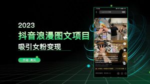 抖音浪漫图文暴力涨女粉项目，0门槛实战演示，每天半小时发图文长期项目一个号吃一辈子-逐风项目库