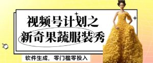 最新项目视频号计划之新奇果蔬服装秀，软件生成，零门槛零投入也可月入5000+【揭秘】-逐风项目库
