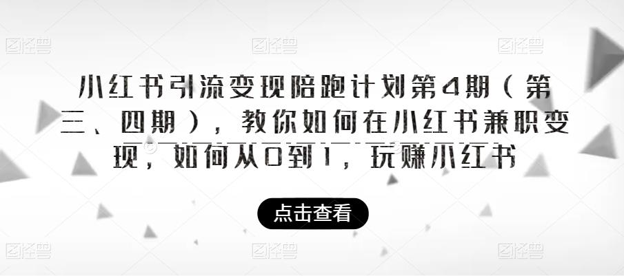 小红书引流变现陪跑计划|第4期（第三、四期），教你如何在小红书兼职变现，如何从0到1，玩赚小红书-逐风项目库
