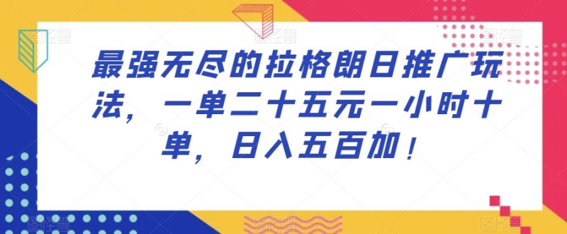 最强无尽的拉格朗日推广玩法，一单二十五元一小时十单，日入五百加！-逐风项目库