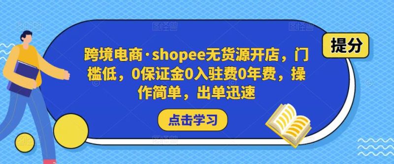 跨境电商·shopee无货源开店，门槛低，0保证金0入驻费0年费，操作简单，出单迅速-逐风项目库