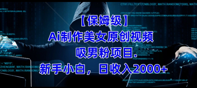 【保姆级】制作Ai美女原创视频+吸男粉项目，小白日收入2000+-逐风项目库