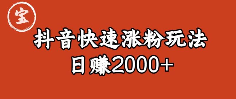 宝哥私藏·抖音快速起号涨粉玩法（4天涨粉1千）（日赚2000+）【揭秘】-逐风项目库