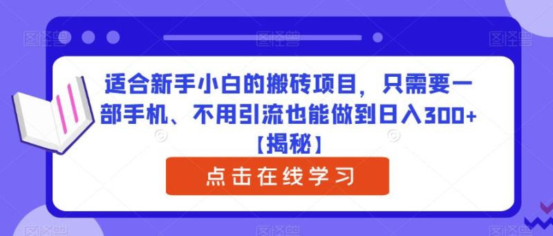 适合新手小白的搬砖项目，只需要一部手机、不用引流也能做到日入300+【揭秘】-逐风项目库