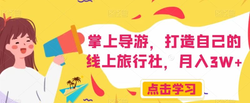 掌上导游，打造自己的线上旅行社，月入3W+【揭秘】-逐风项目库