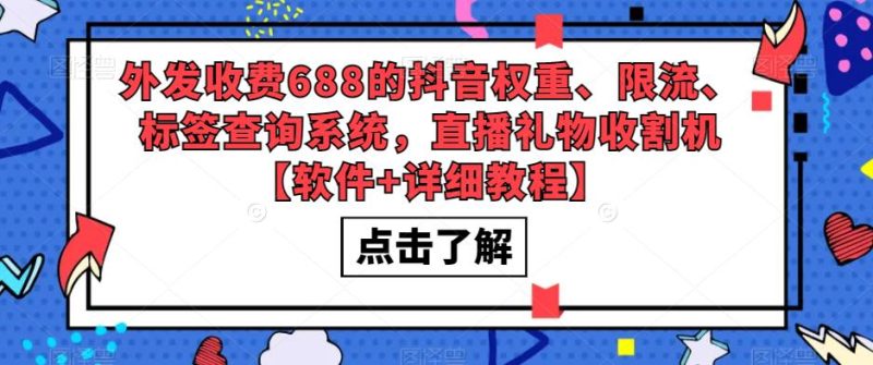 外发收费688的抖音权重、限流、标签查询系统，直播礼物收割机【软件+详细教程】-逐风项目库