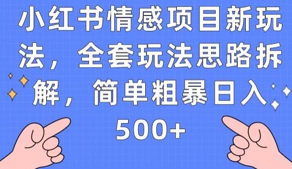 小红书情感项目新玩法，全套玩法思路拆解，简单粗暴日入500+【揭秘】-逐风项目库