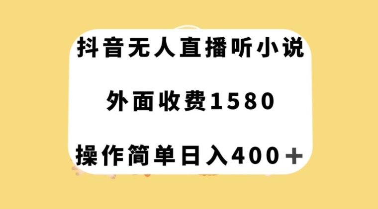 抖音无人直播听小说，外面收费1580，操作简单日入400+【揭秘】-逐风项目库