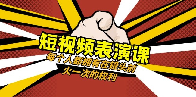 短视频-表演课：每个人都拥有在镜头前火一次的权利（49节视频课）-逐风项目库