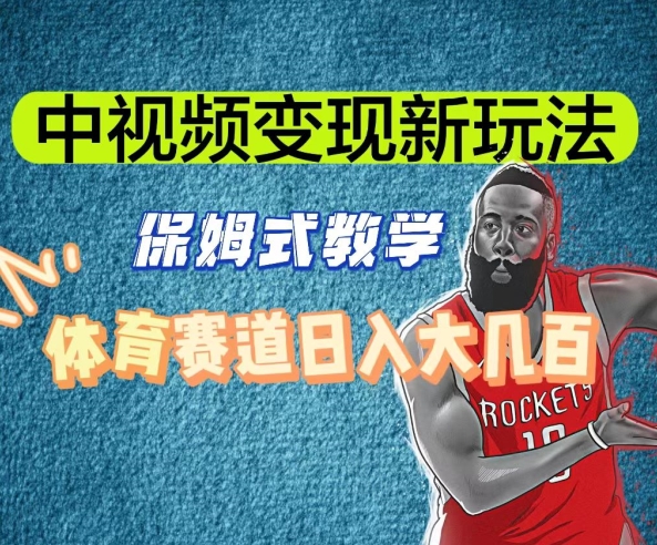 中视频变现新玩法，体育赛道日入大几百【揭秘】-逐风项目库