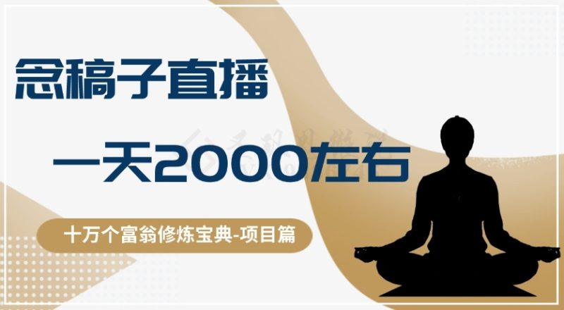 十万个富翁修炼宝典之3.念稿子直播，一天2000左右-逐风项目库