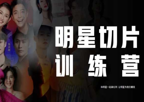 王子·明星切片线上训练营（2023），和明星一起拿红利，让明星为我们赚钱-逐风项目库