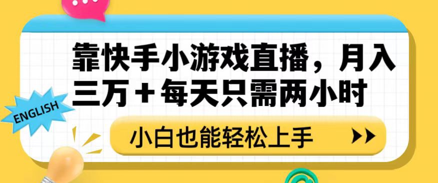 靠快手小游戏直播，月入三万+每天只需两小时，小白也能轻松上手【揭秘】-逐风项目库