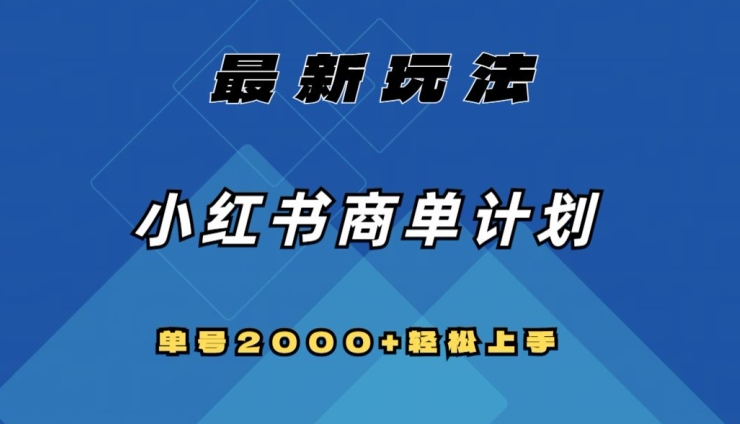 全网首发，小红书商单计划最新玩法，单号2000+可扩大可复制【揭秘】-逐风项目库