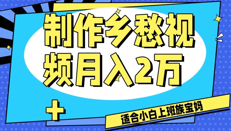 制作乡愁视频，月入2万+工作室可批量操作【揭秘】-逐风项目库