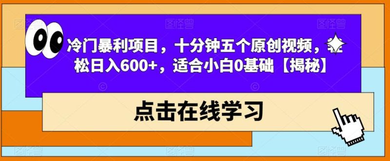 冷门暴利项目，十分钟五个原创视频，轻松日入600+，适合小白0基础【揭秘】-逐风项目库