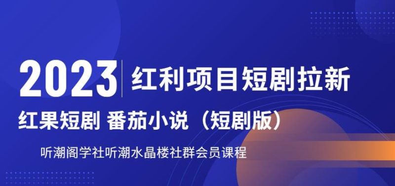 2023红利项目短剧拉新，听潮阁学社月入过万红果短剧番茄小说CPA拉新项目教程【揭秘】-逐风项目库