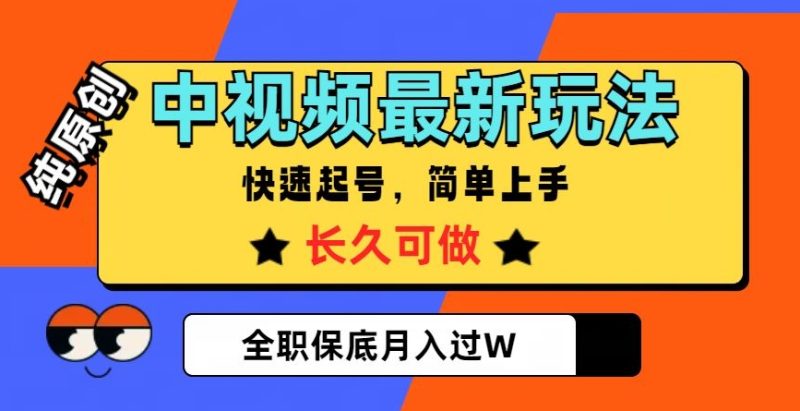 中视频最新玩法，纯原创，项目长久快速起号，简单上手，全职保底月入过W【揭秘】-逐风项目库