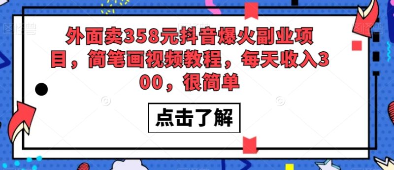 外面卖358元抖音爆火副业项目，简笔画视频教程，每天收入300，很简单-逐风项目库