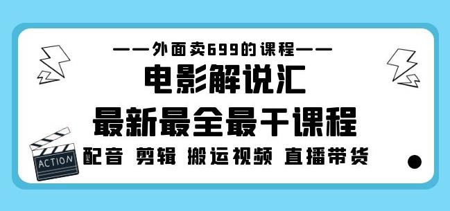 外面卖699的电影解说汇最新最全最干课程：电影配音剪辑搬运视频直播带货-逐风项目库