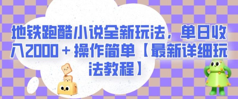地铁跑酷小说全新玩法，单日收入2000＋操作简单【最新详细玩法教程】【揭秘】-逐风项目库