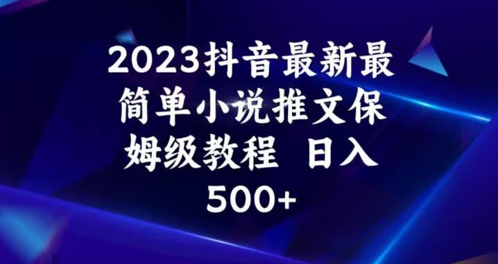2023抖音最新最简单小说推文保姆级教程，日入500+【揭秘】-逐风项目库